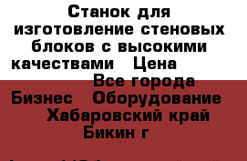  Станок для изготовление стеновых блоков с высокими качествами › Цена ­ 311 592 799 - Все города Бизнес » Оборудование   . Хабаровский край,Бикин г.